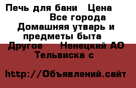 Печь для бани › Цена ­ 15 000 - Все города Домашняя утварь и предметы быта » Другое   . Ненецкий АО,Тельвиска с.